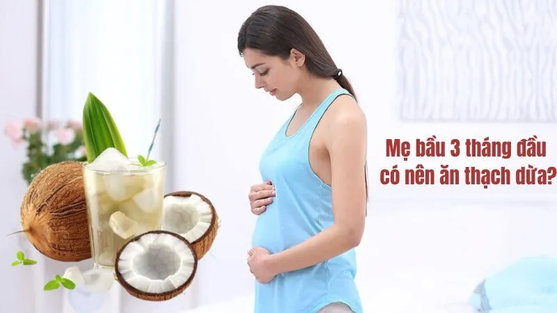 Mẹ bầu 3 tháng đầu có nên ăn thạch dừa? 